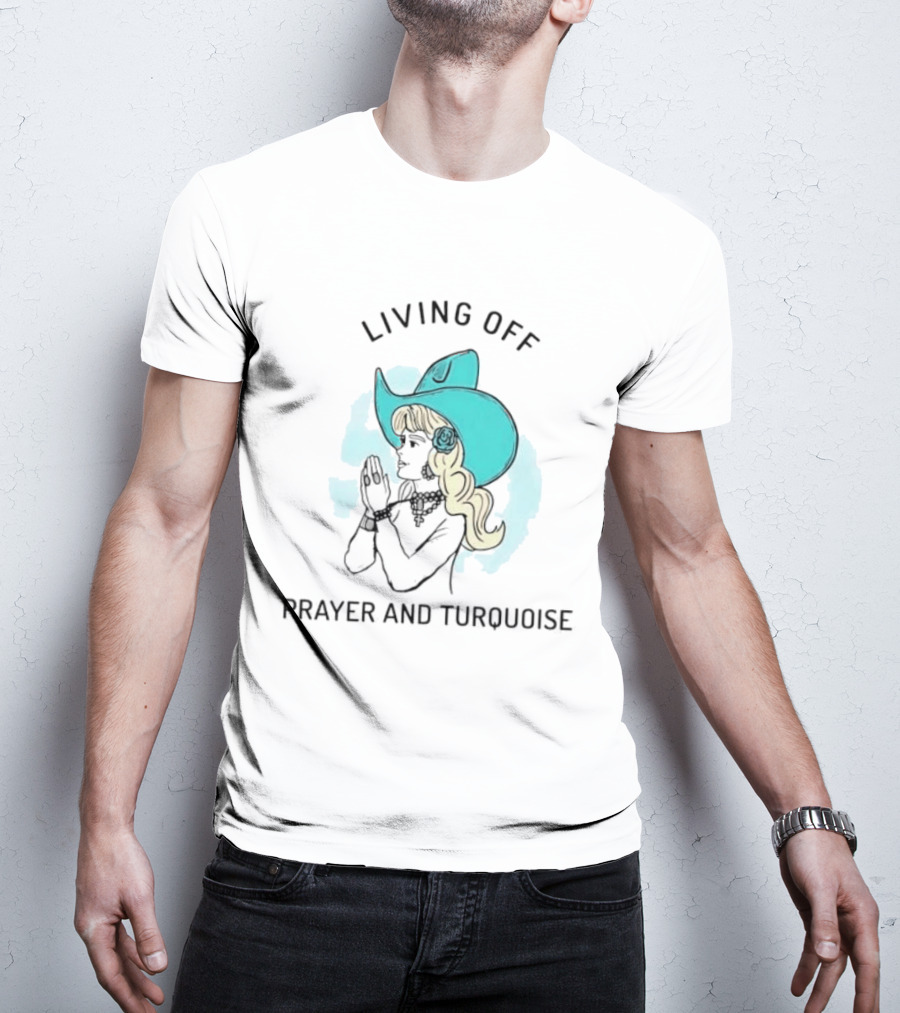 Living Off Prayer And Turquoise Cowgirl T-Shirt