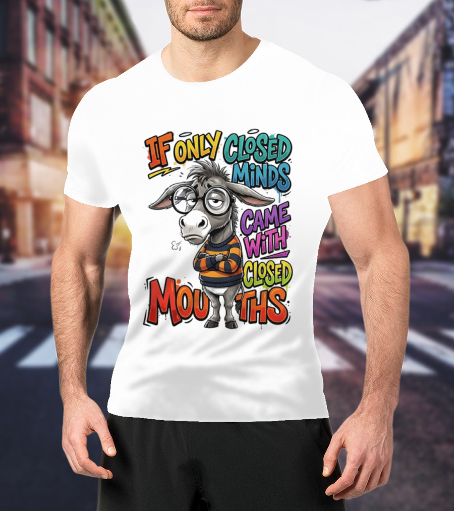 Donkey If Only Closed Minds Came With Closed Mouths T-Shirt