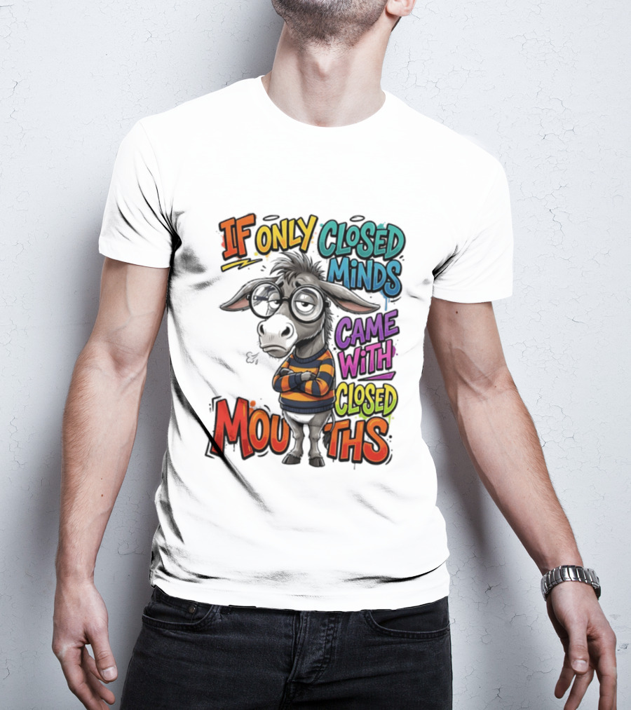 Donkey If Only Closed Minds Came With Closed Mouths T-Shirt