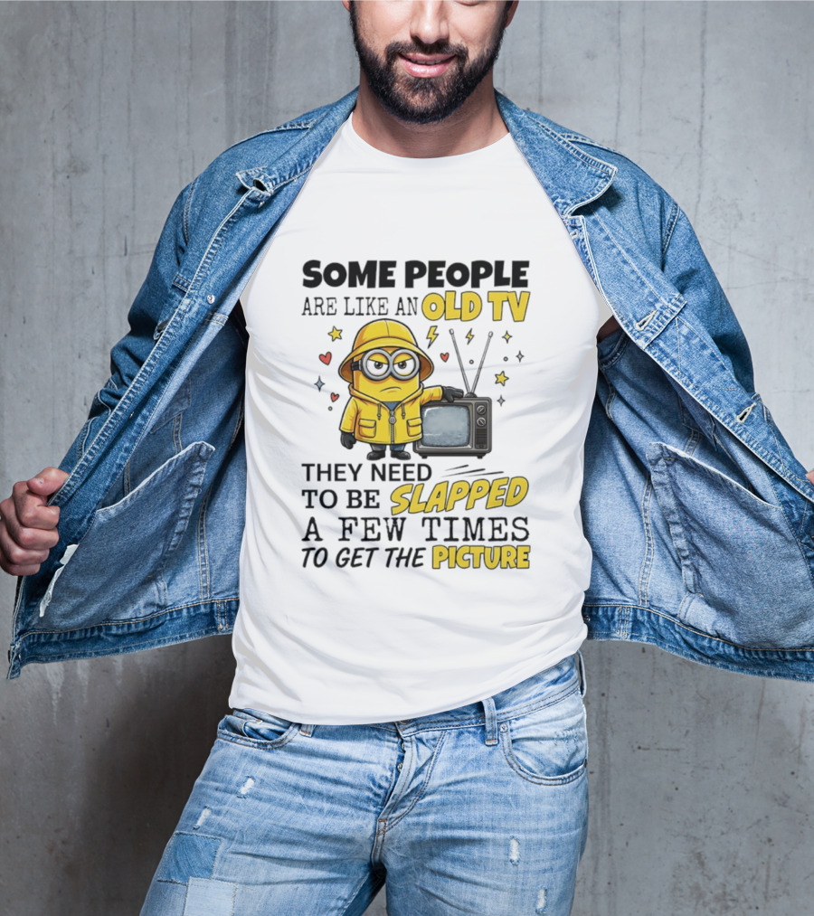 Minions Some People Are Like An Old TV They Need To Be Slapped A Few Times To Get The Picture T-Shirt