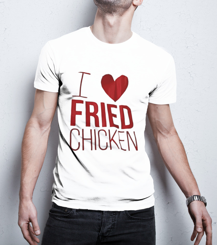 I Love Fried Chicken T-Shirt