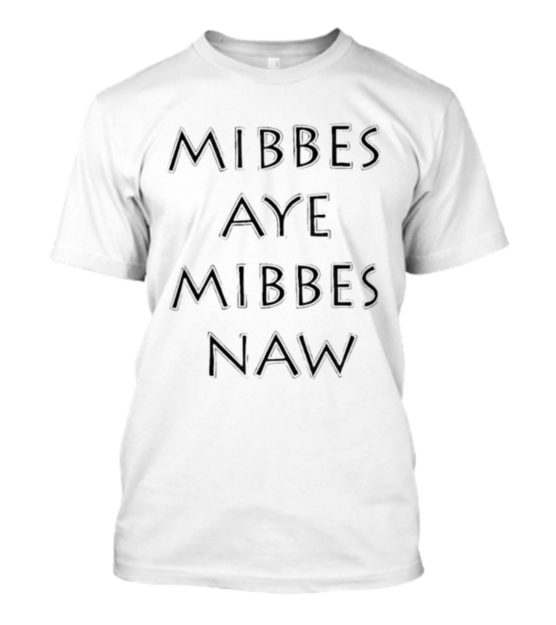 Mibbes Aye Mibbes Naw Scottish Humor Phrase T-Shirt