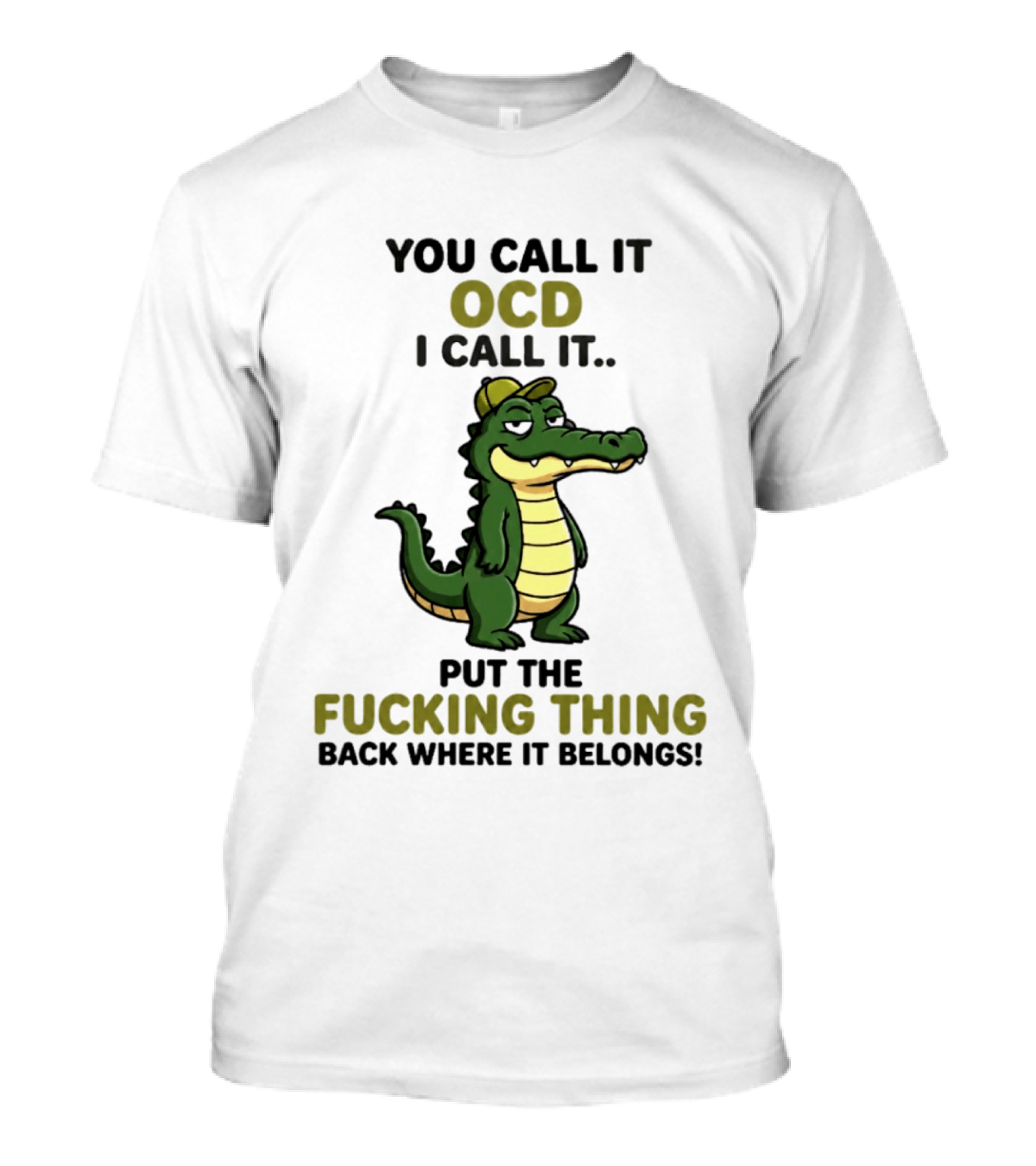 You Call It OCD I Call It Put The Fucking Thing Back Where It Belongs Crocodile Wearing Hat T-Shirt