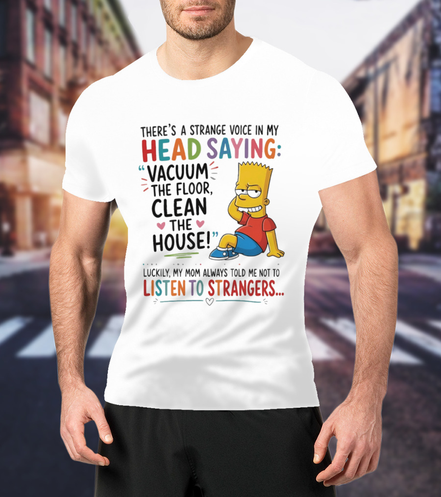 There's A Strange Voice In My Head Saying Vacuum The Floor Clean The House Bart Simpson T-Shirt