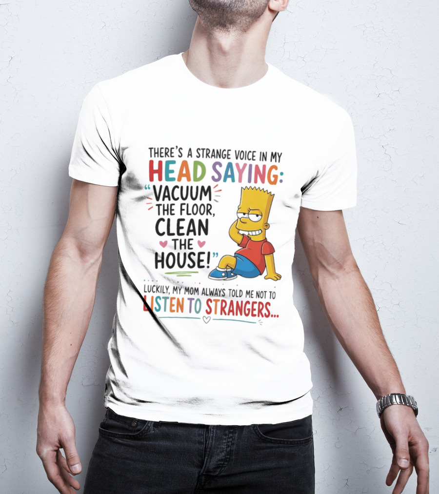 There's A Strange Voice In My Head Saying Vacuum The Floor Clean The House Bart Simpson T-Shirt
