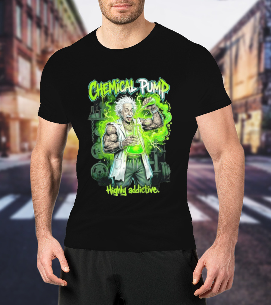 Chemical Pump Albert Einstein Mad Scientist Highly Addictive T-Shirt