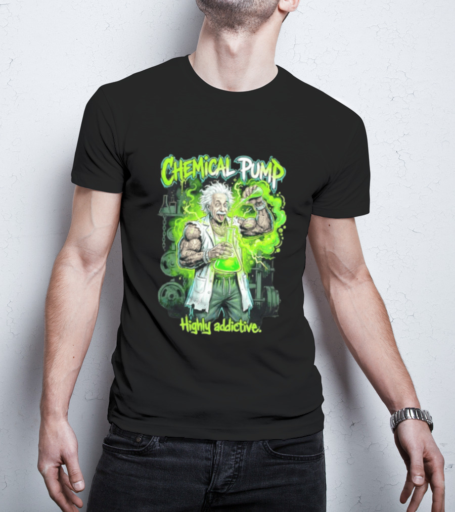 Chemical Pump Albert Einstein Mad Scientist Highly Addictive T-Shirt