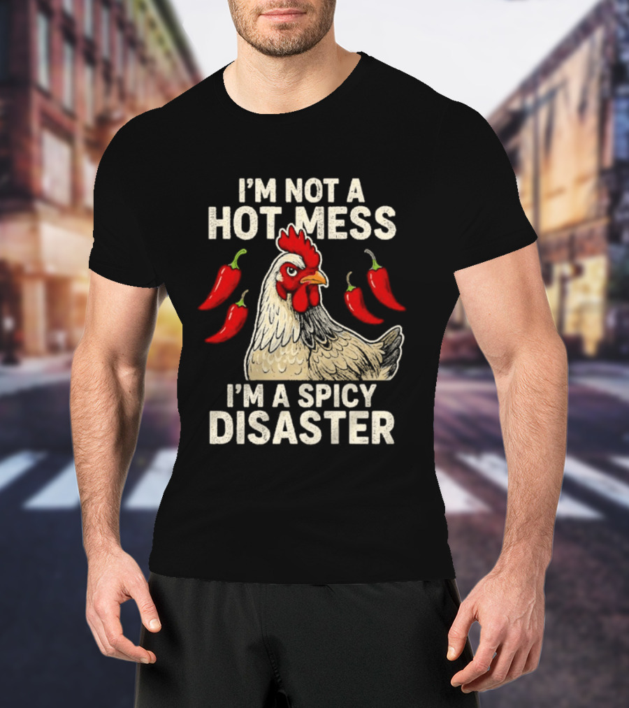 I'm Not A Hot Mess I'm A Spicy Disaster Chicken Chillies T-Shirt