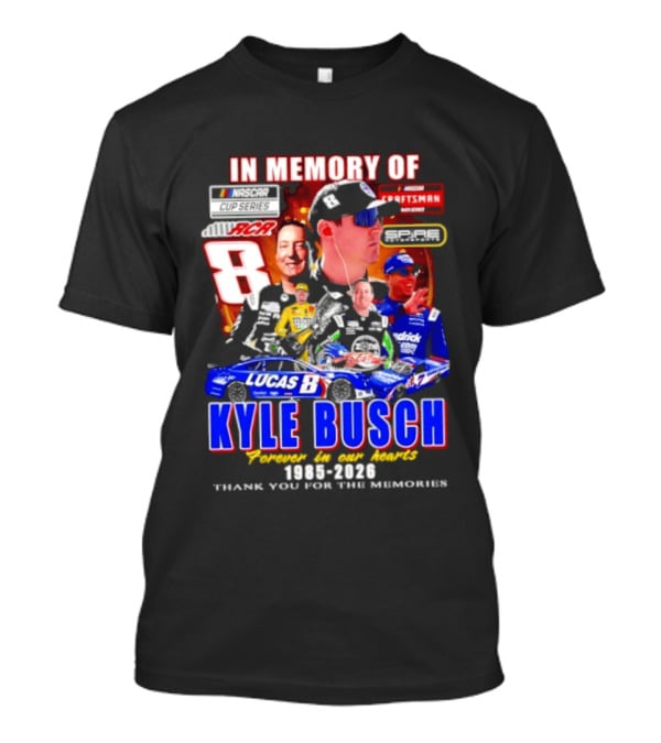 In Memory Of Kyle Busch NASCAR 8 Lucas B Craftsman 1985 2026 Forever In Our Hearts Thank You For The Memories T-Shirt
