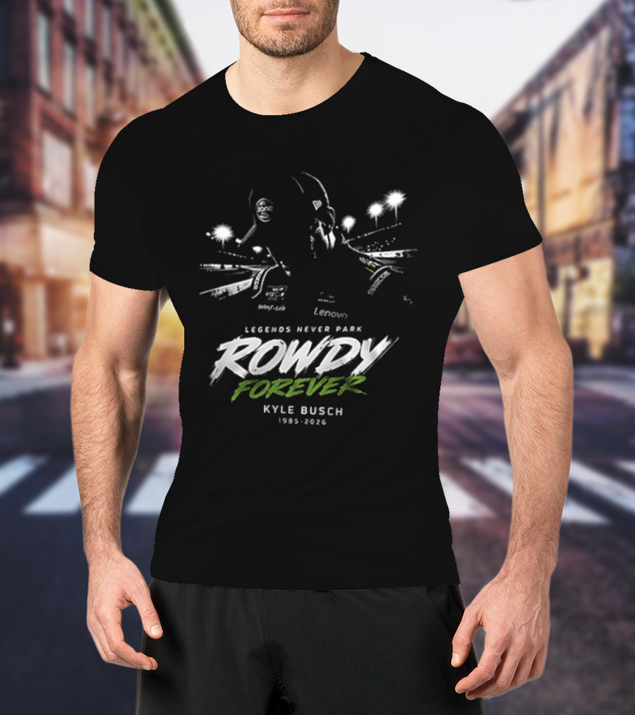 Legends Never Park Rowdy Forever Kyle Busch 1985 2026 Racing T-Shirt
