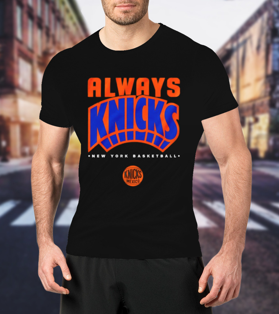 Always Knicks New York Basketball Mexico 2026 T-Shirt