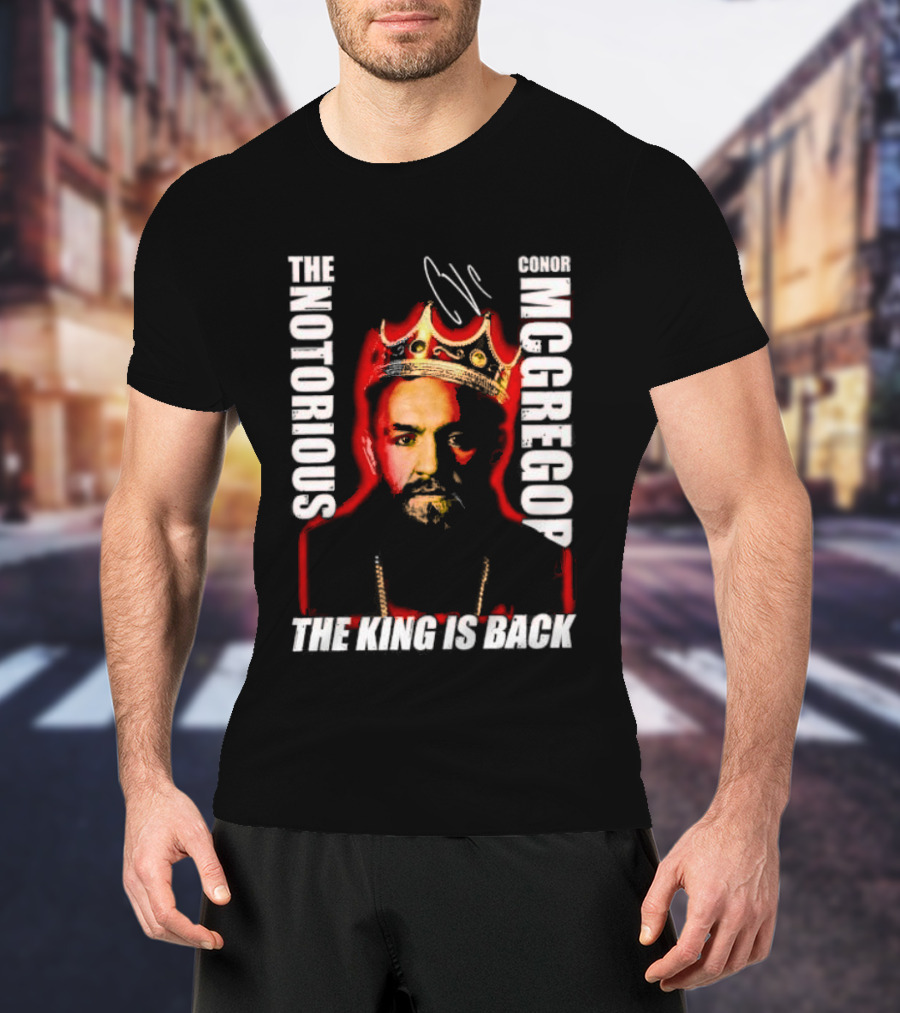 The Notorious Conor McGregor King Is Back T-Shirt