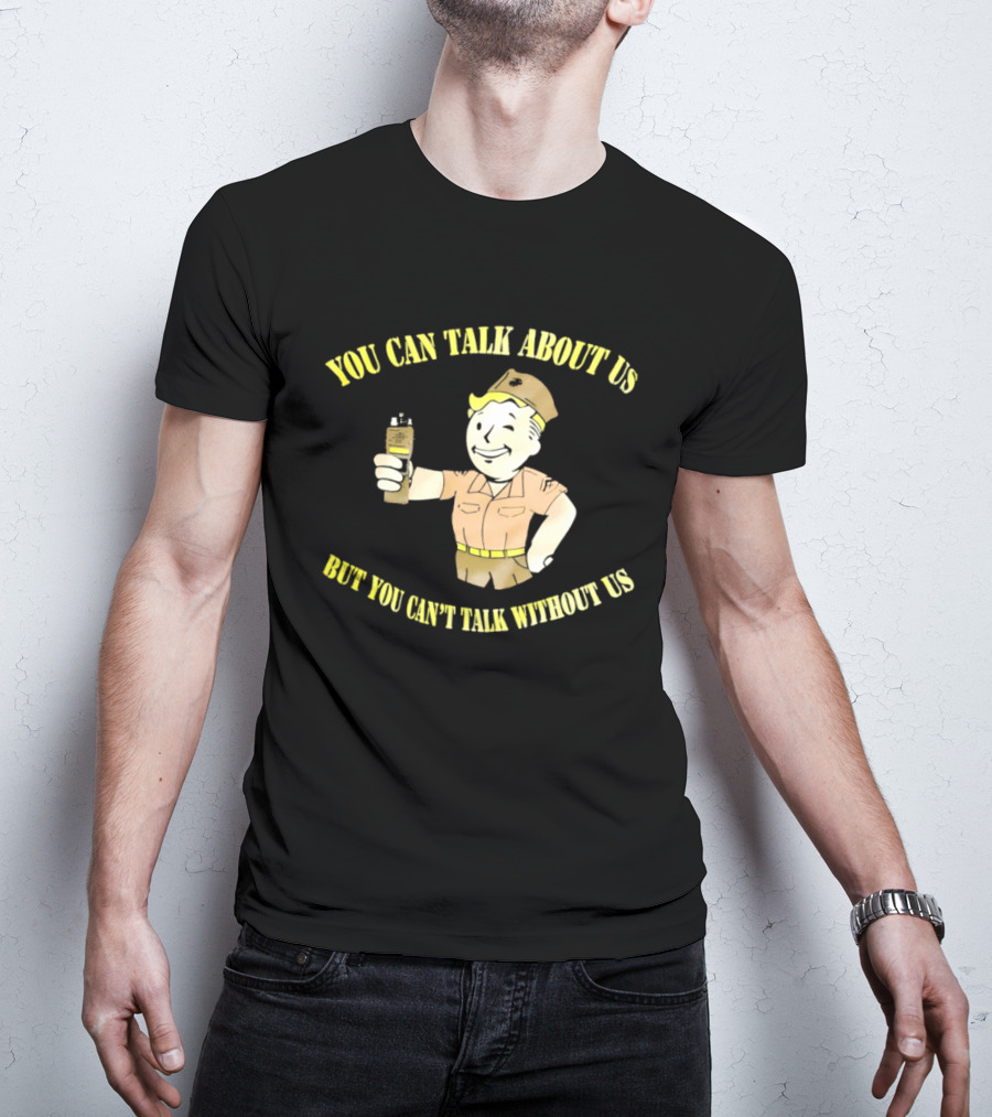 Vault Boy Fallout You Can Talk About Us But You Can't Talk Without Us T-Shirt