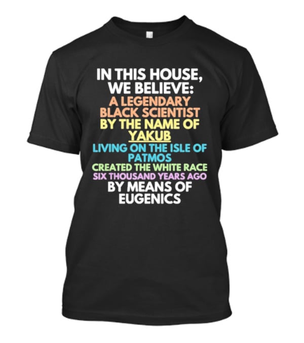 In This House We Believe Yakub Legendary Scientist Isle Of Patmos Eugenics T-Shirt