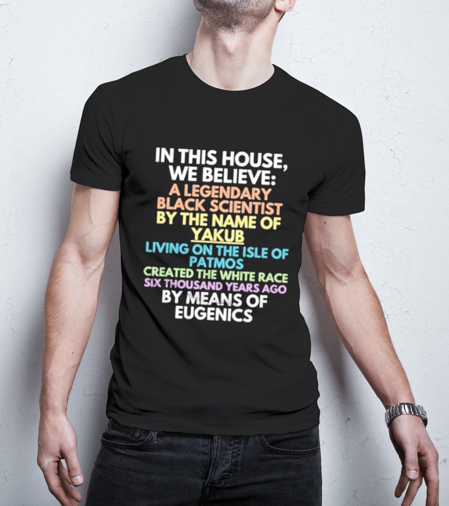 In This House We Believe Yakub Legendary Scientist Isle Of Patmos Eugenics T-Shirt