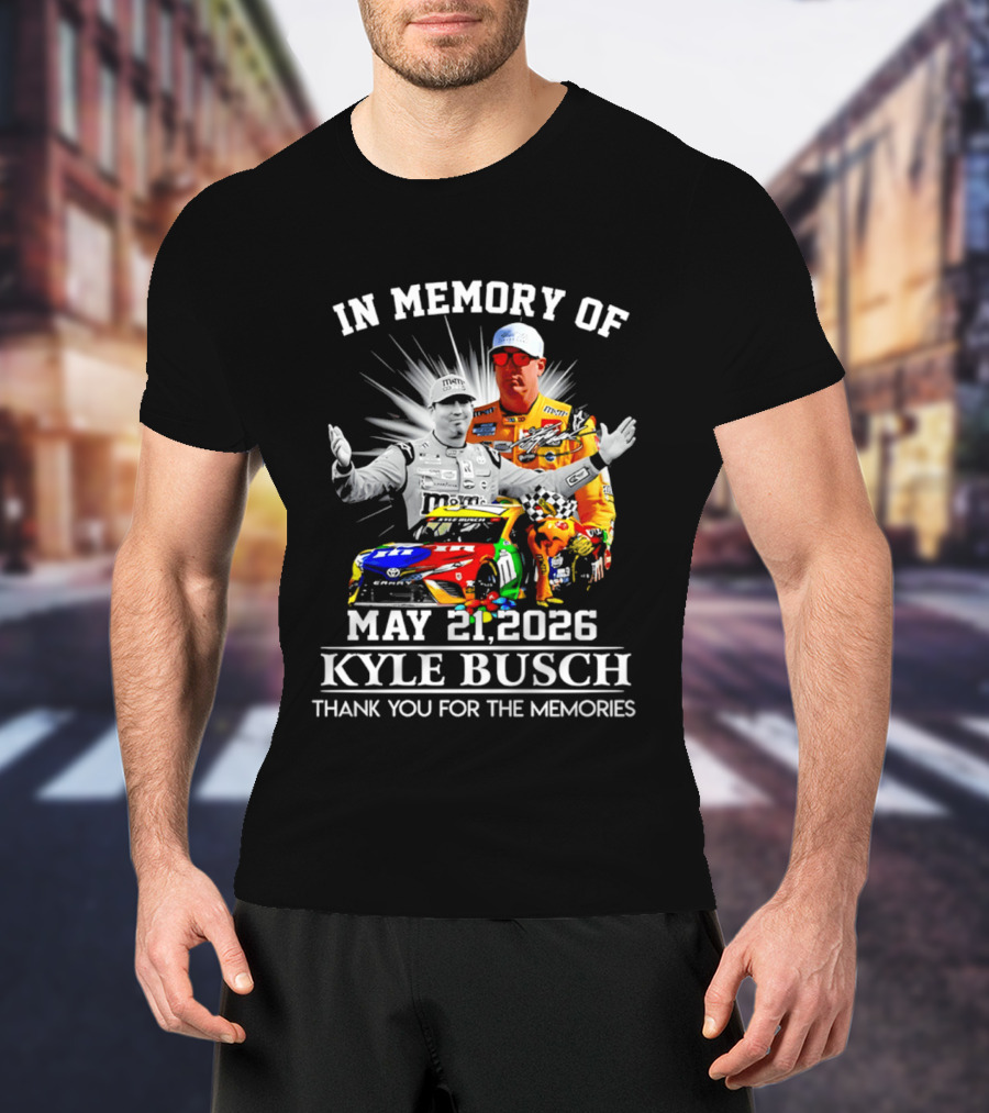 In Memory Of Kyle Busch May 21 2026 Thank You For The Memories T-Shirt