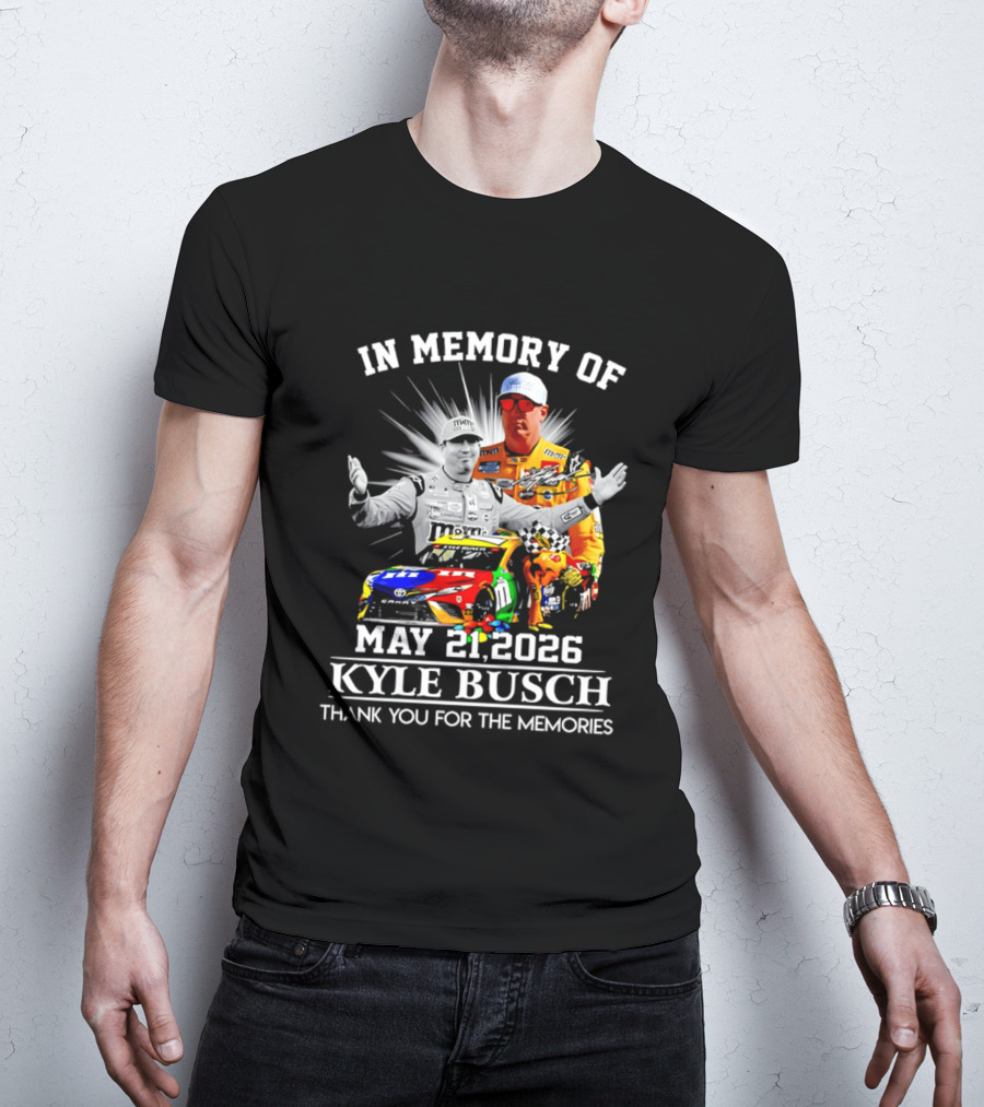 In Memory Of Kyle Busch May 21 2026 Thank You For The Memories T-Shirt