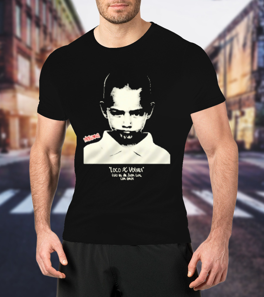 Loco X Volver Maluma Juan Luis Con Amor T-Shirt