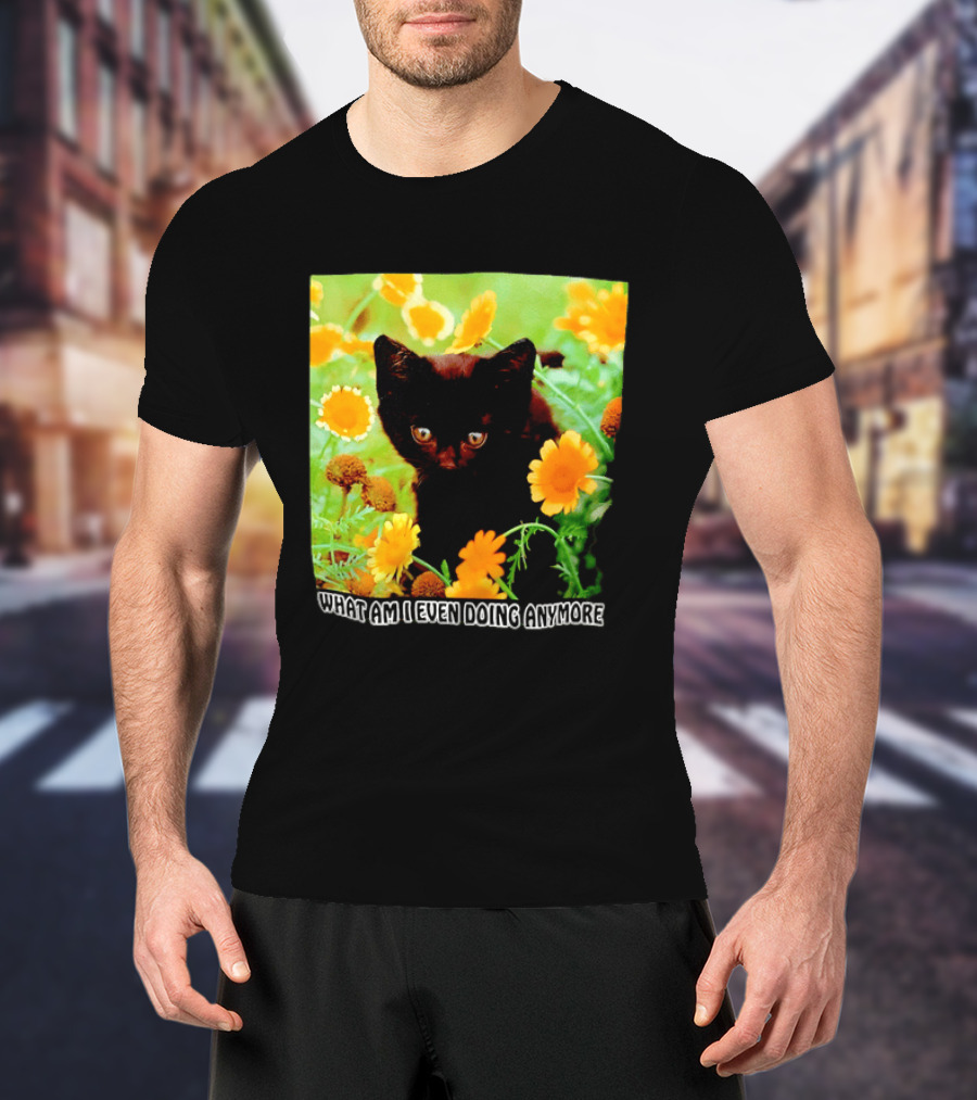 What Am I Even Doing Anymore Cat Among Flowers T-Shirt