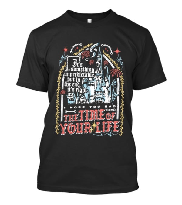 I Hope You Had The Time Of Your Life Unforgettable Theme Park Dream Ride T-Shirt