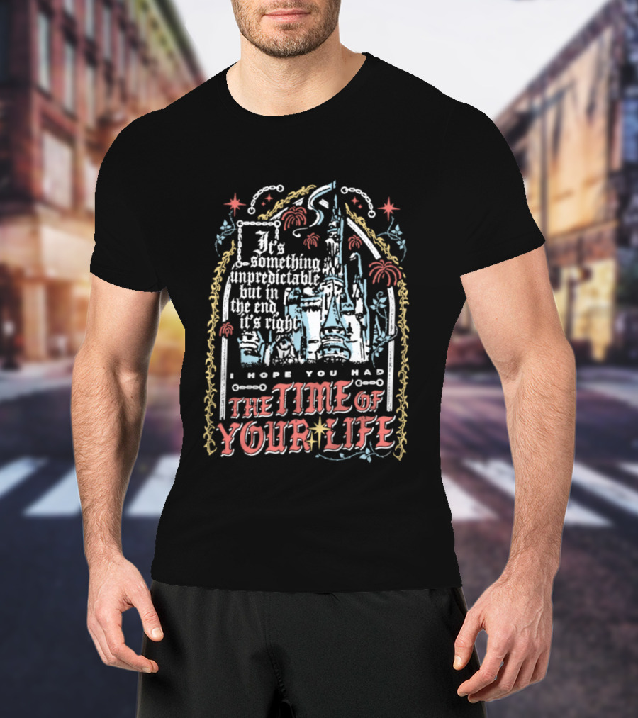 I Hope You Had The Time Of Your Life Unforgettable Theme Park Dream Ride T-Shirt