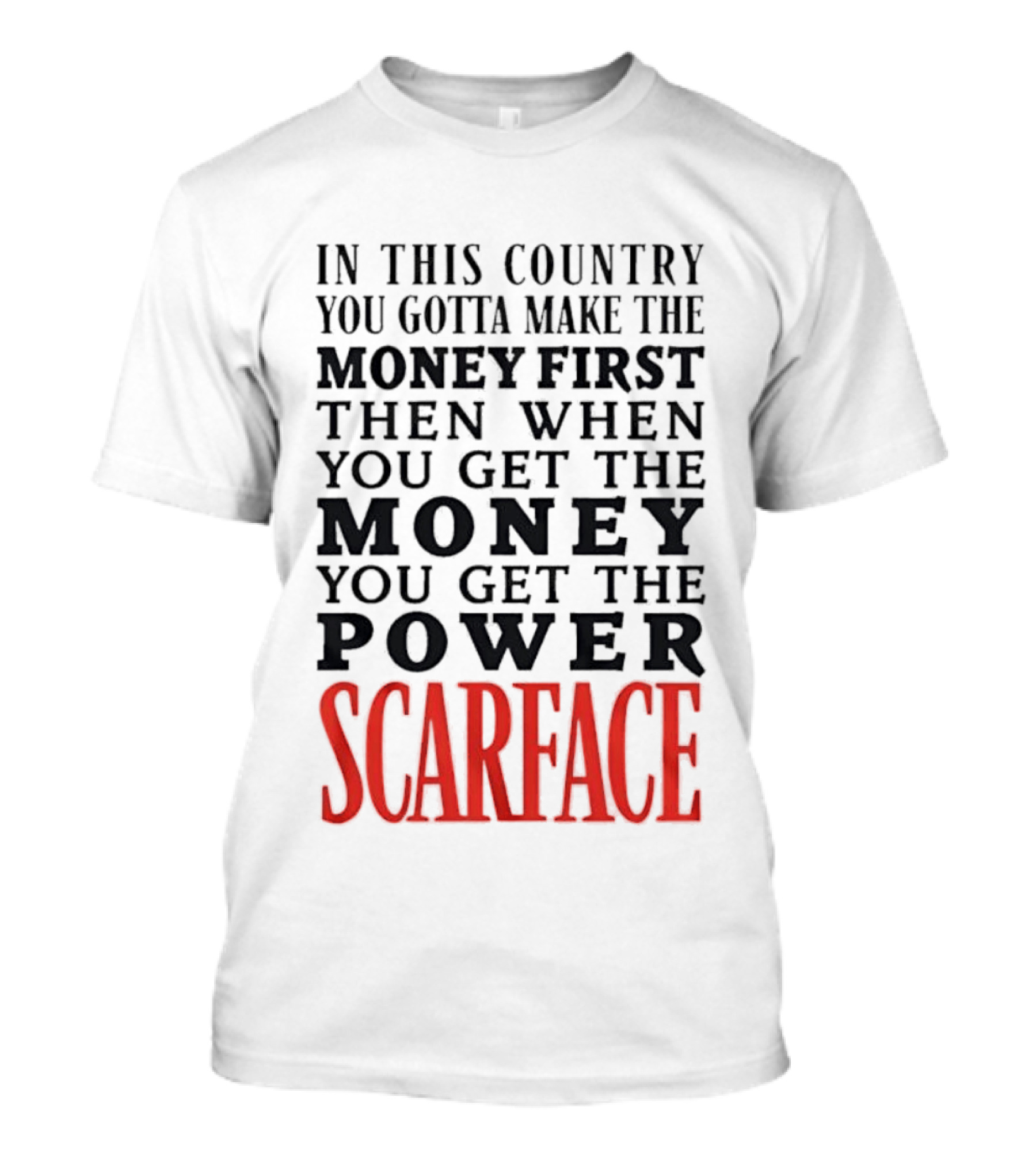 In This Country You Gotta Make The Money First Then When You Get The Money You Get The Power Scarface T-Shirt