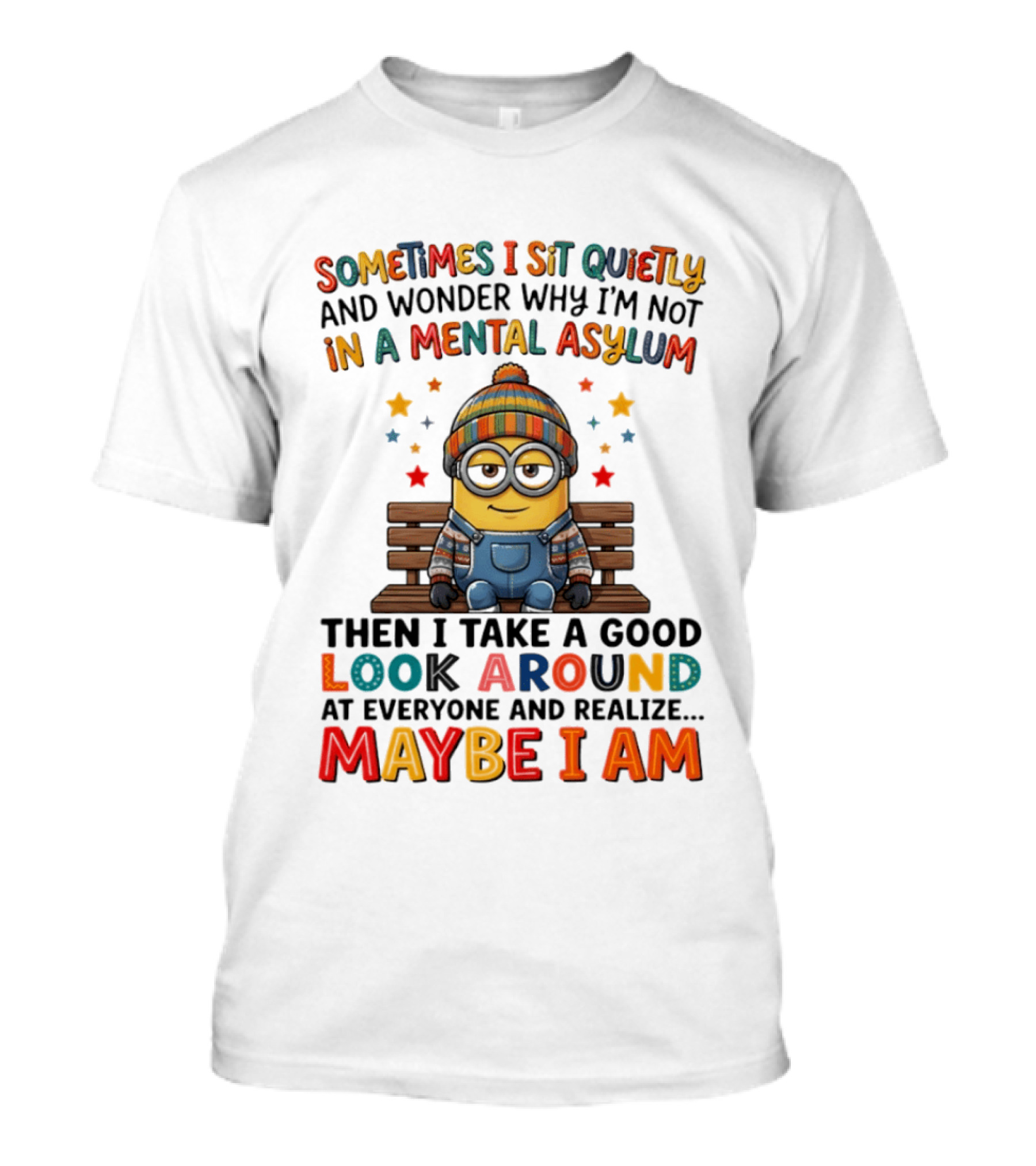 Minion Sometimes I Sit Quietly And Wonder Why I'm Not In A Mental Asylum Maybe I Am T-Shirt