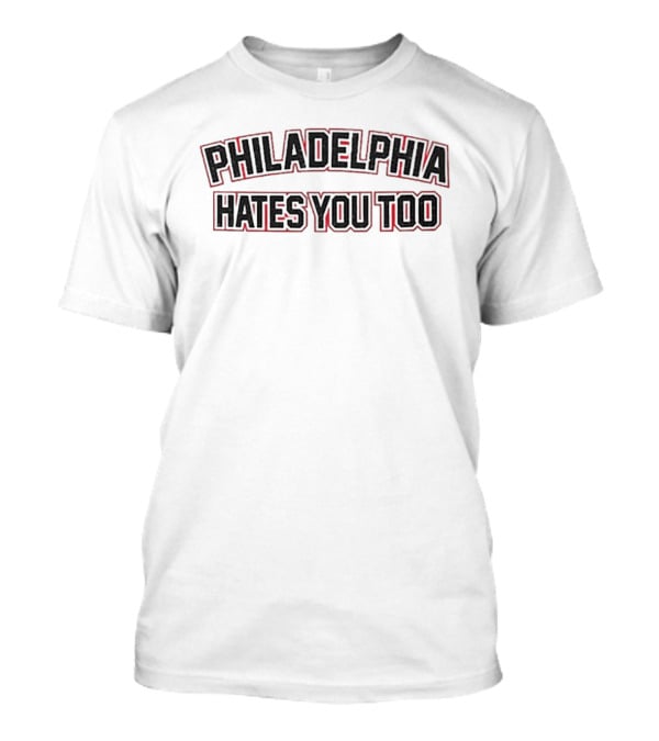 Philadelphia Hates You Too Sports Rivalry City Pride T-Shirt