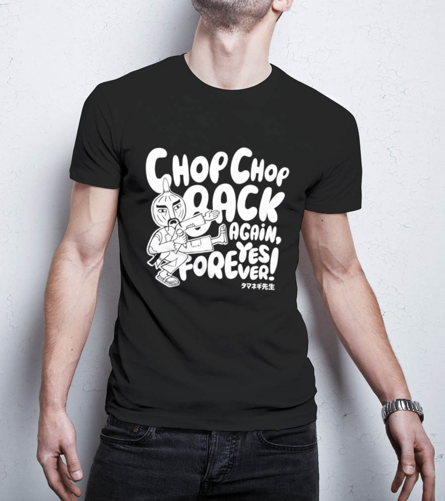 Chop Chop Back Again Yes Forever Onion Sensei T-Shirt