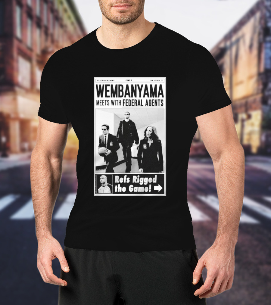 Wembanyama Meets With Federal Agents San Antonio TX Refs Rigged The Game T-Shirt