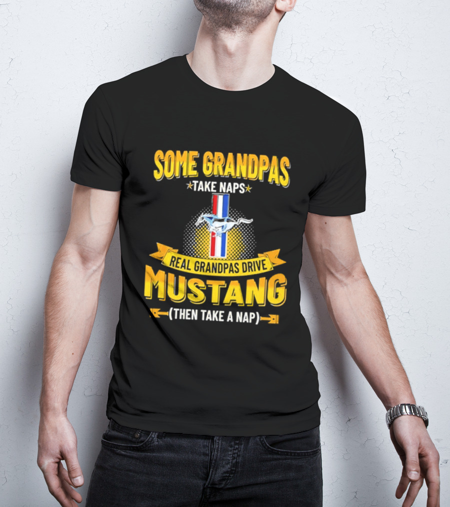 Some Grandpas Take Naps Real Grandpas Drive Mustang Then Take A Nap T-Shirt