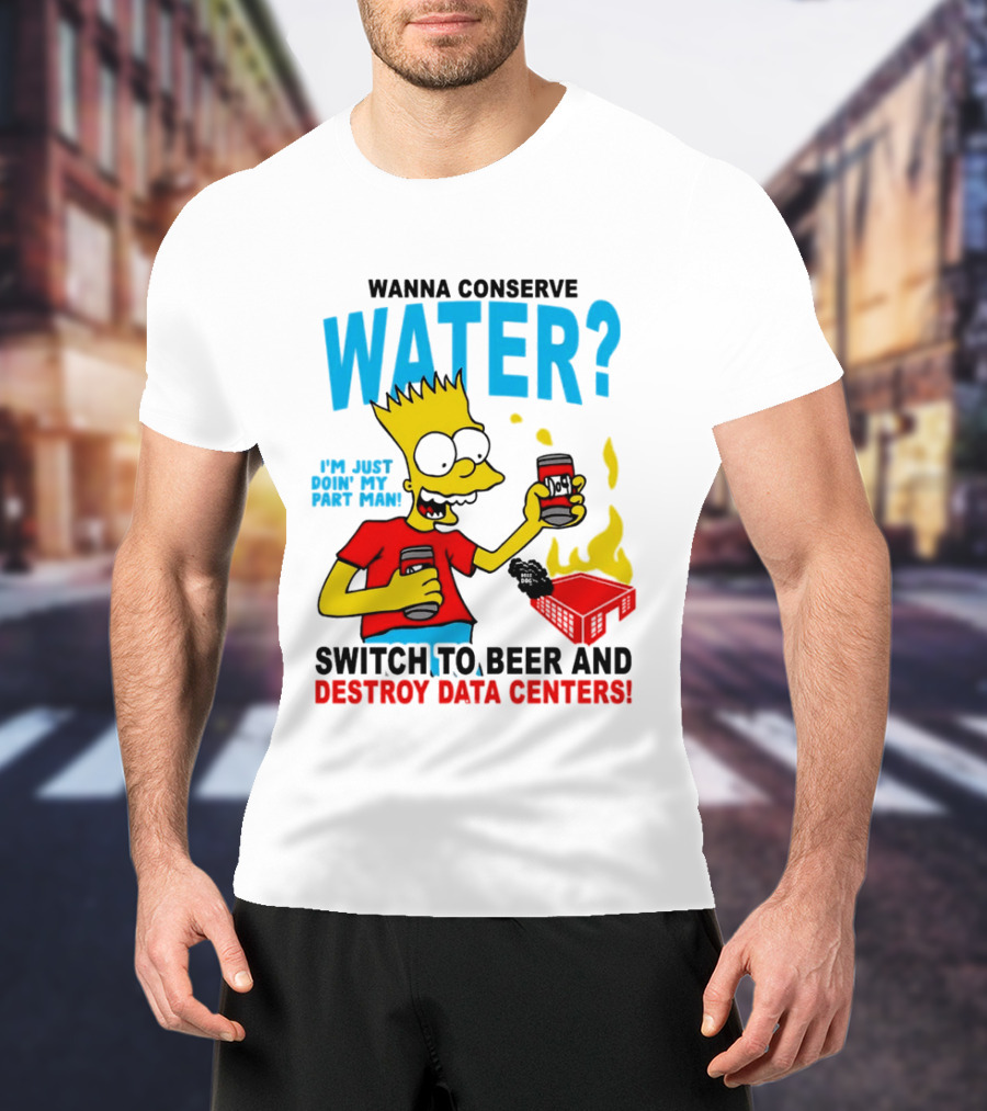 Wanna Conserve Water Switch To Beer And Destroy Data Centers Bart Simpson Meme T-Shirt