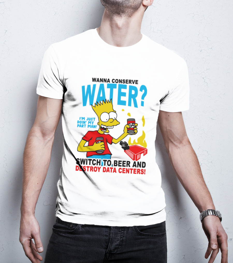 Wanna Conserve Water Switch To Beer And Destroy Data Centers Bart Simpson Meme T-Shirt