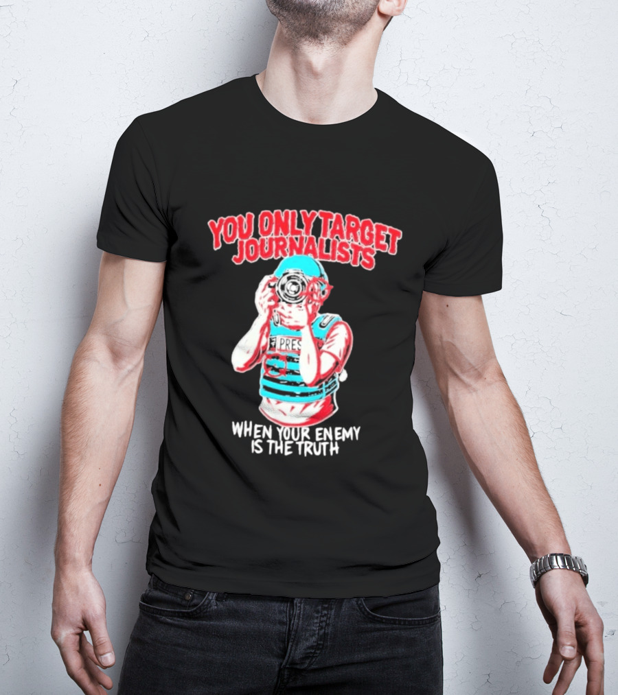 You Only Target Journalists When Your Enemy Is The Truth Press Photographer T-Shirt