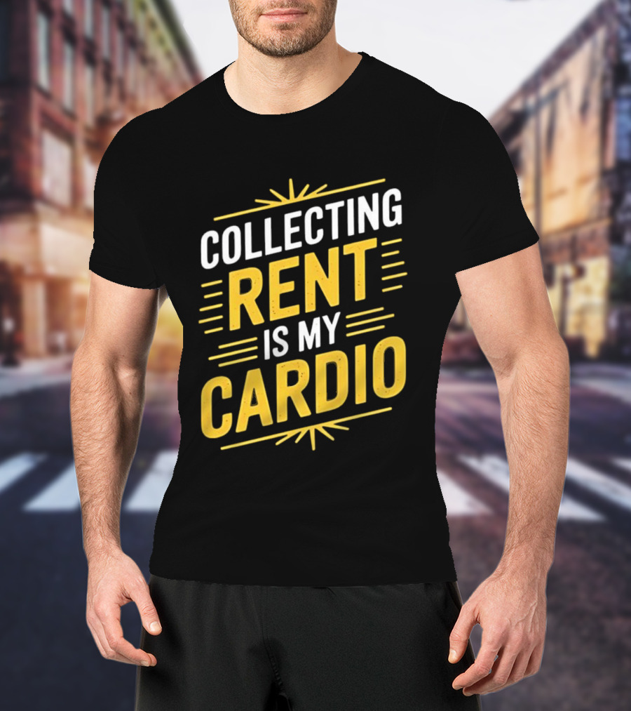 Collecting Rent Is My Cardio Landlord Real Estate Investor Property Management T-Shirt