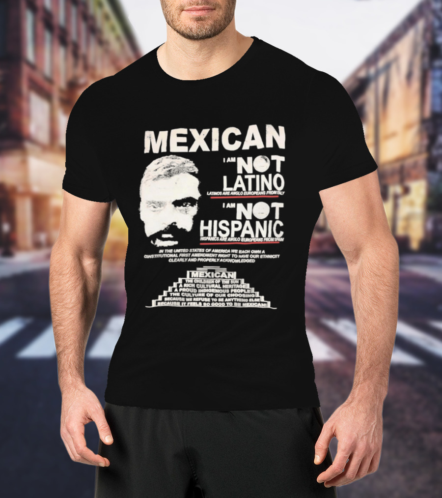 MEXICAN I Am NOT LATINO I Am NOT HISPANIC Emiliano Zapata Iconic Mexican Revolutionary T-Shirt