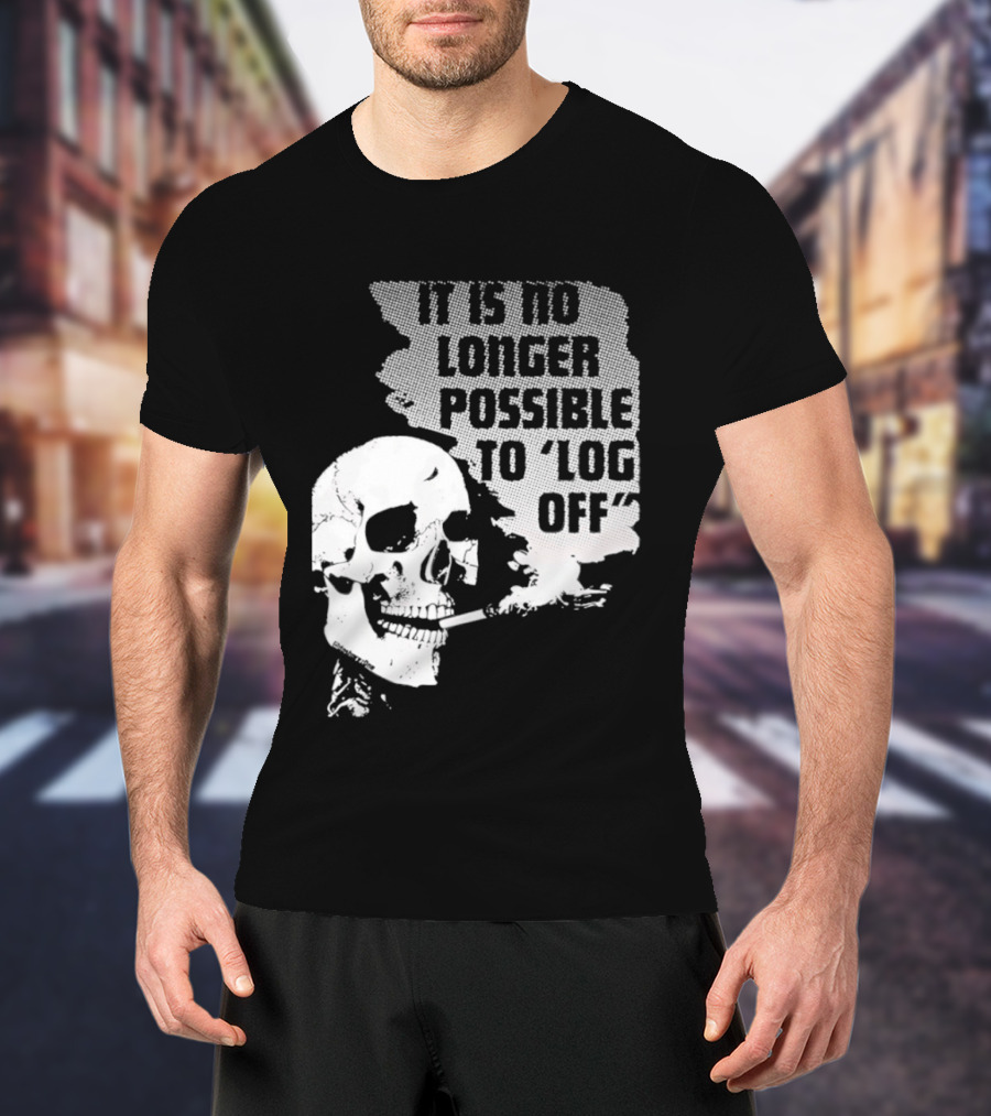Skull It Is No Longer Possible To Log Off Smoking Escape Technology T-Shirt