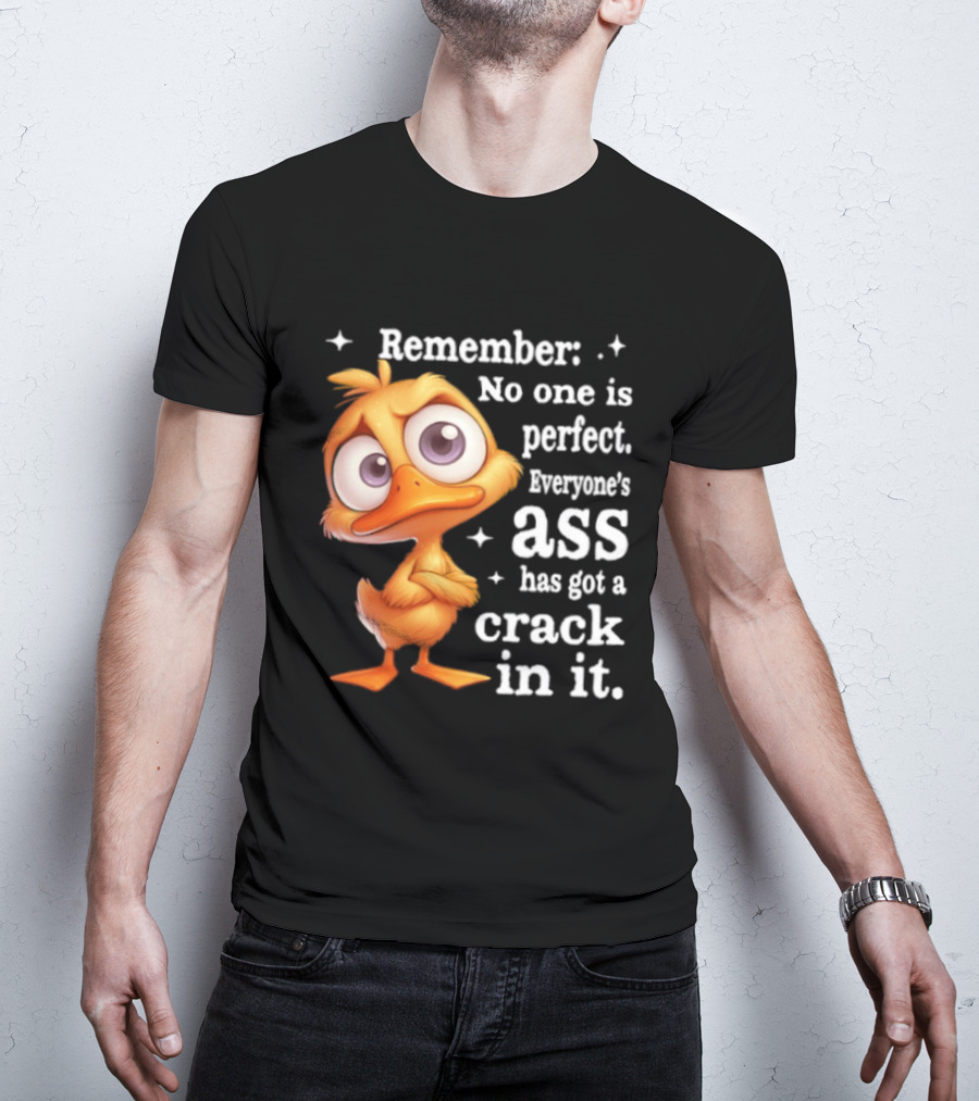 Remember No One Is Perfect Funny Duck Everyone's Ass Has Got A Crack In It T-Shirt