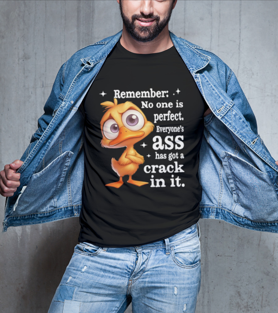 Remember No One Is Perfect Funny Duck Everyone's Ass Has Got A Crack In It T-Shirt