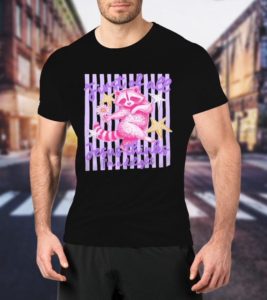 First Of All Jesus Thinks I'm A Delight Raccoon With Daisy And Stars T-Shirt