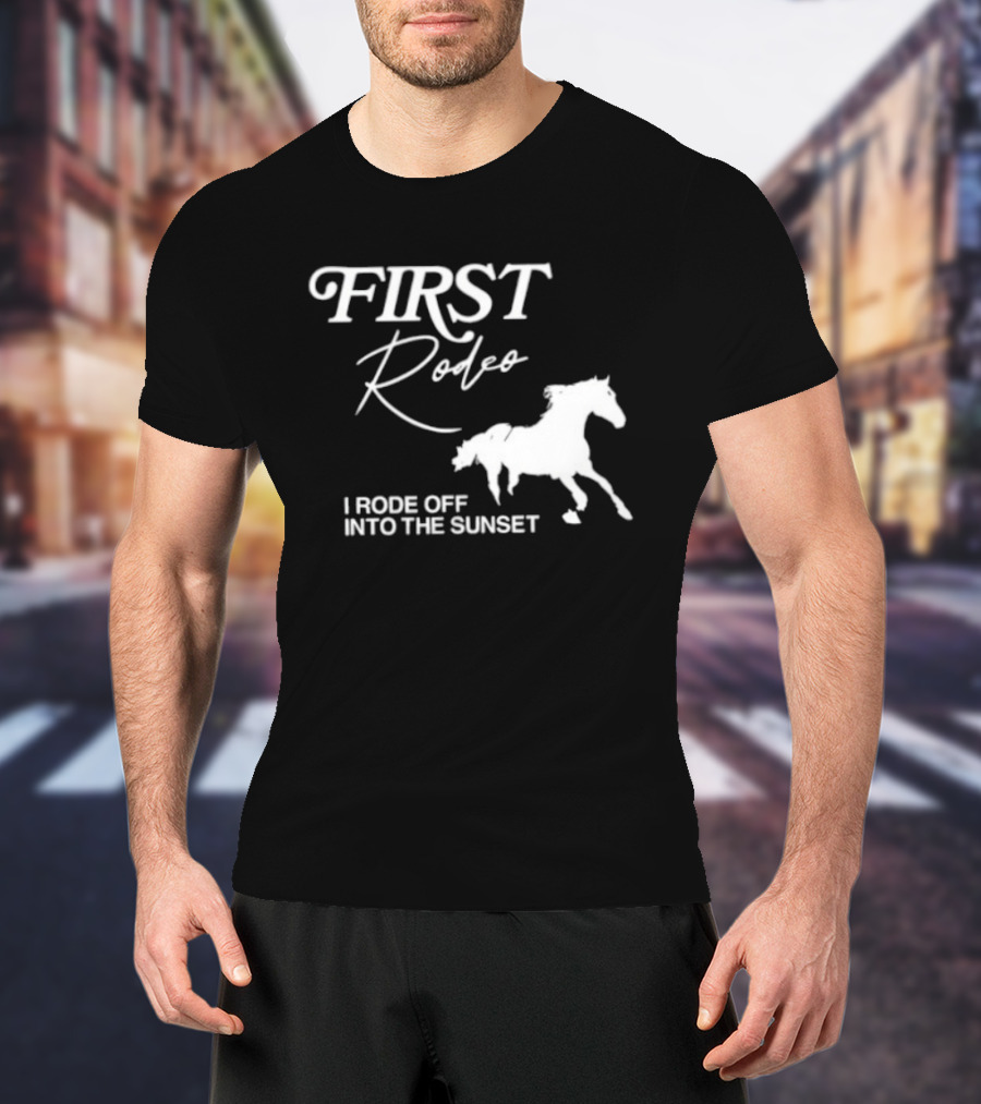 First Rodeo I Rode Off Into The Sunset Horse Riding Adventure T-Shirt