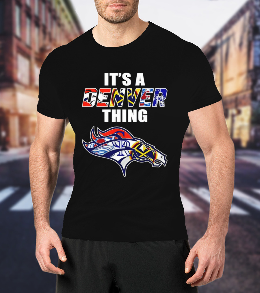 It's A Denver Thing Broncos Nuggets Avalanche Rockies T-Shirt