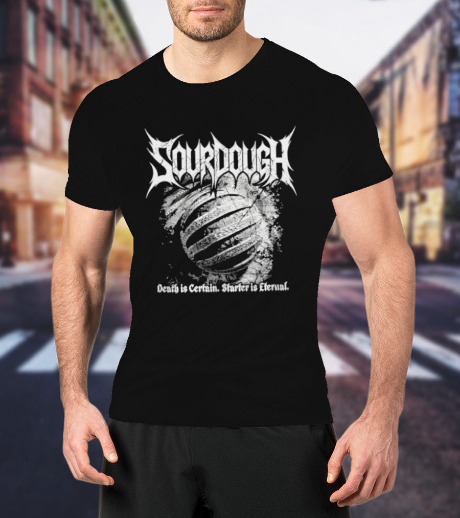 Sourdough Death Is Certain Starter Is Eternal T-Shirt
