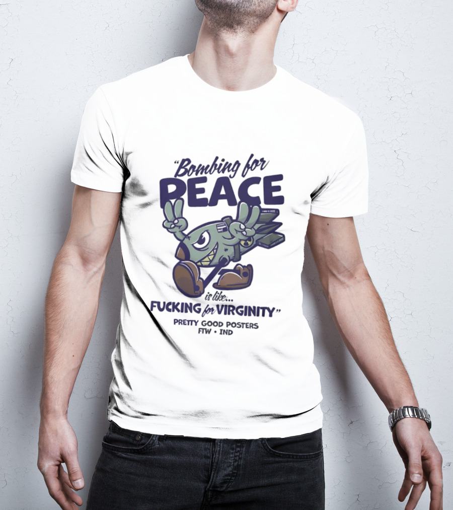 Bombing For Peace Is Like Fucking For Virginity Pretty Good S FTW IND T-Shirt