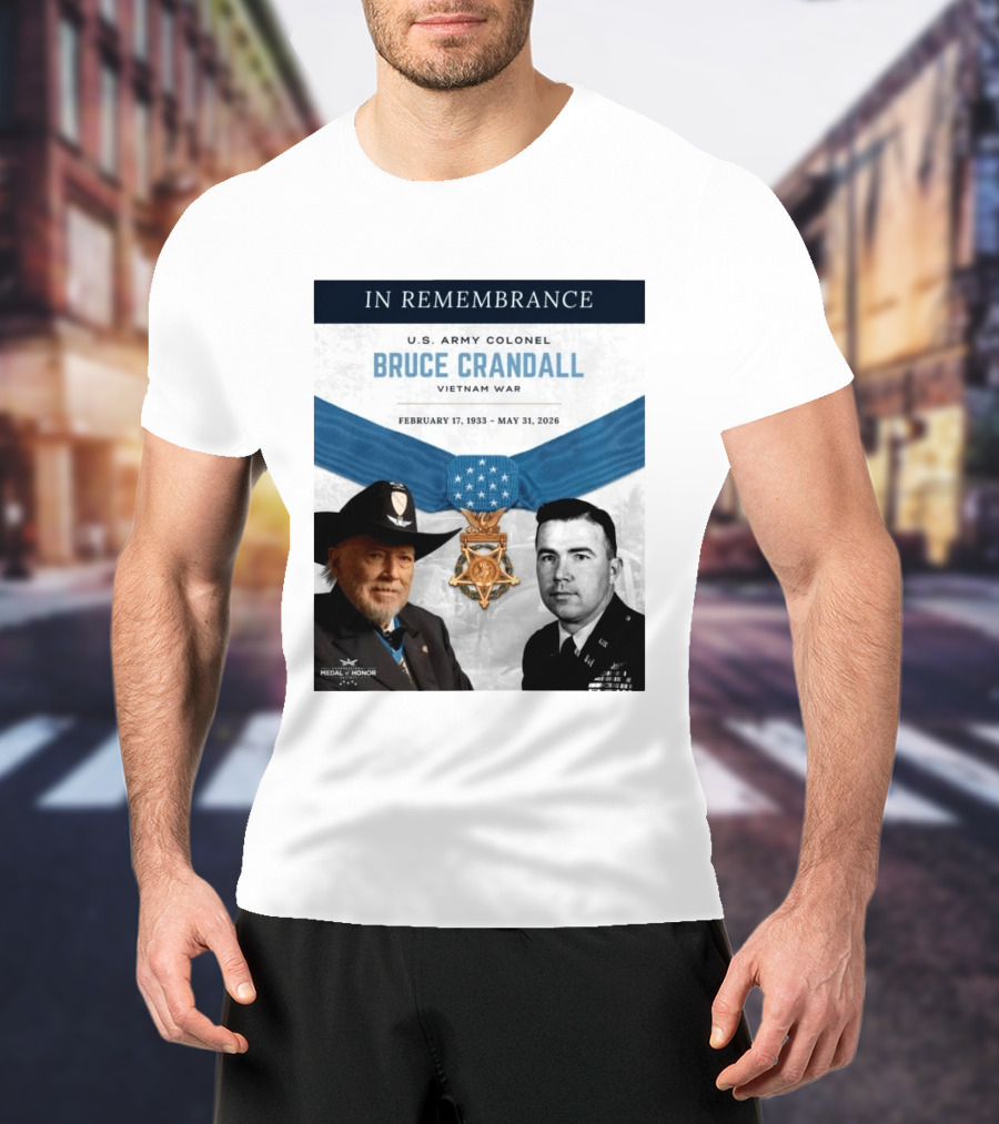 In Remembrance U.S. Army Colonel Bruce Crandall Vietnam War February 17 1933 May 31 2026 Medal Of Honor T-Shirt