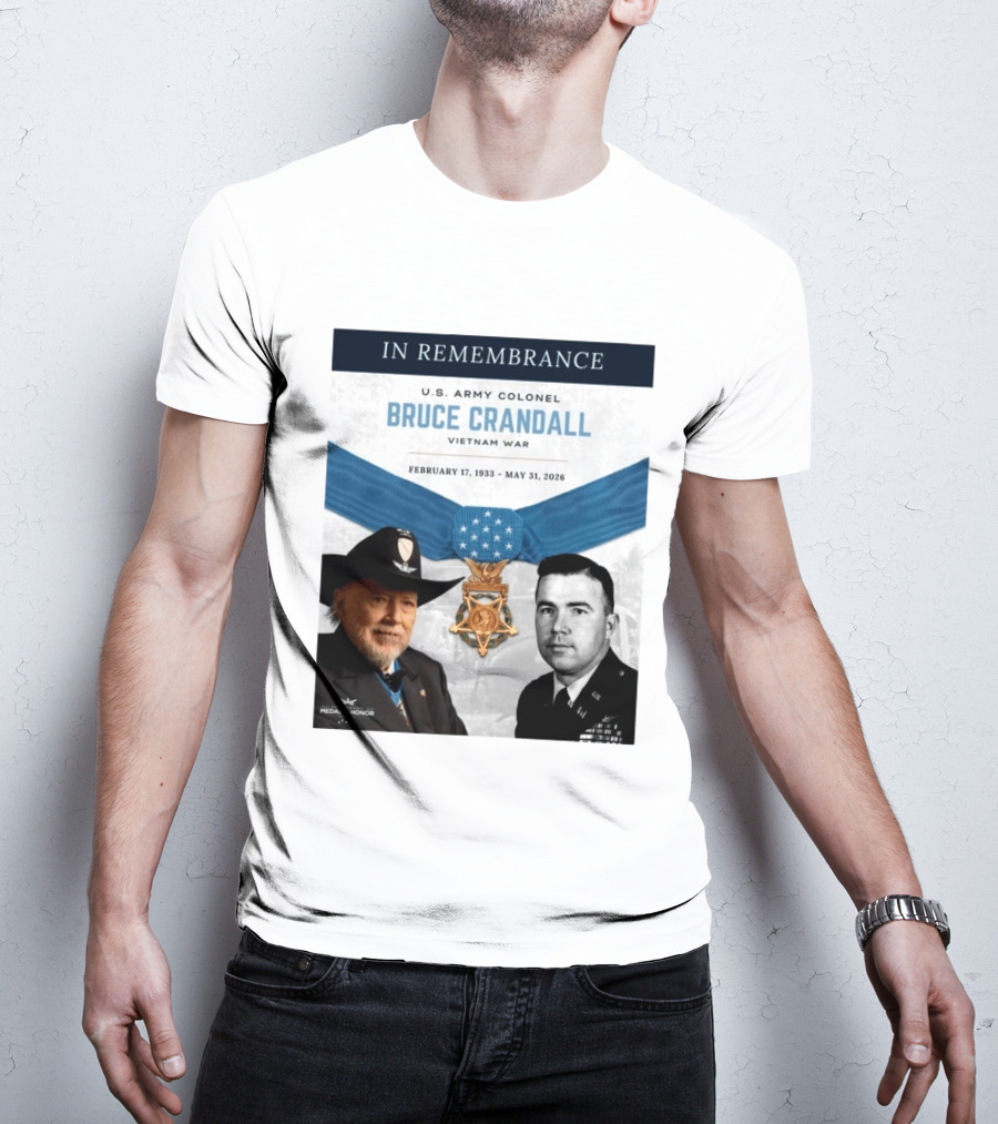 In Remembrance U.S. Army Colonel Bruce Crandall Vietnam War February 17 1933 May 31 2026 Medal Of Honor T-Shirt