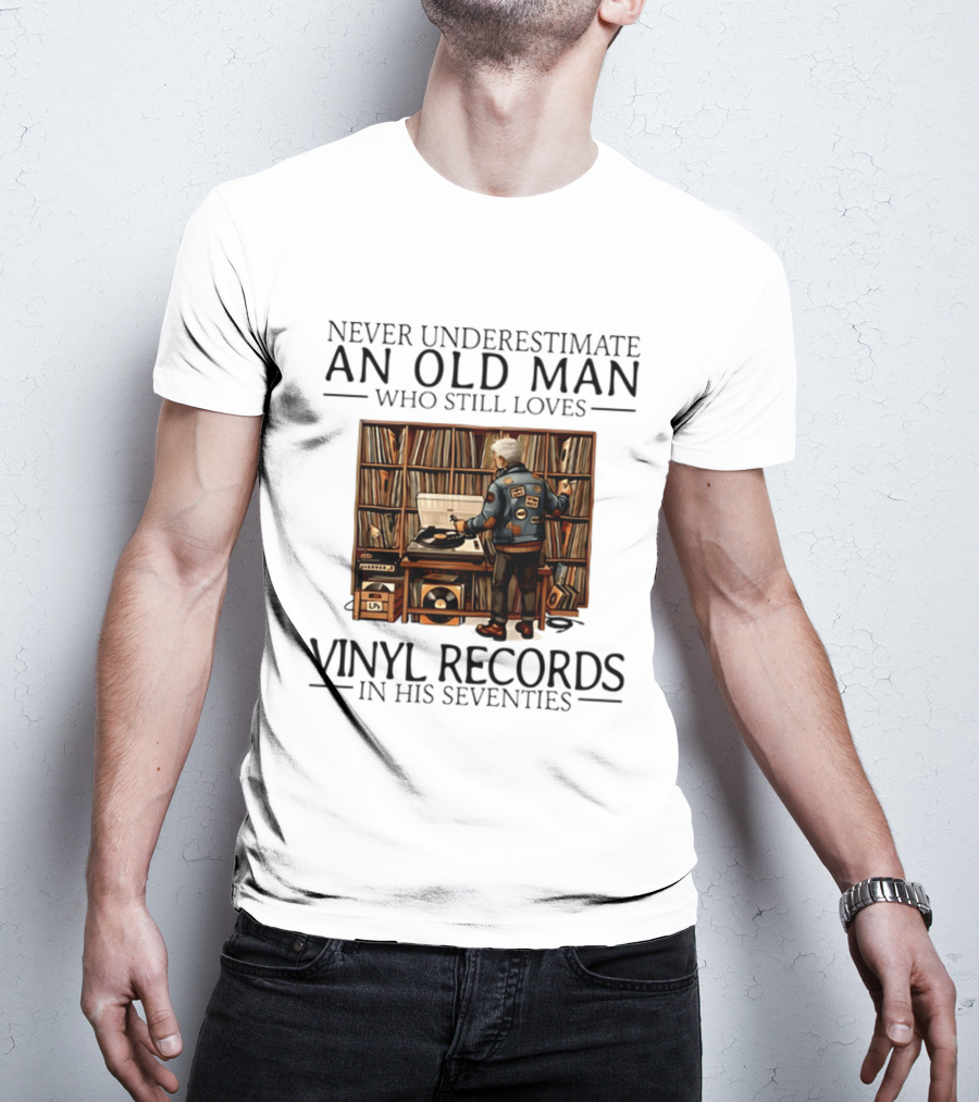 Never Underestimate An Old Man Who Still Loves Vinyl Records In His Seventies Vintage Music Lover T-Shirt