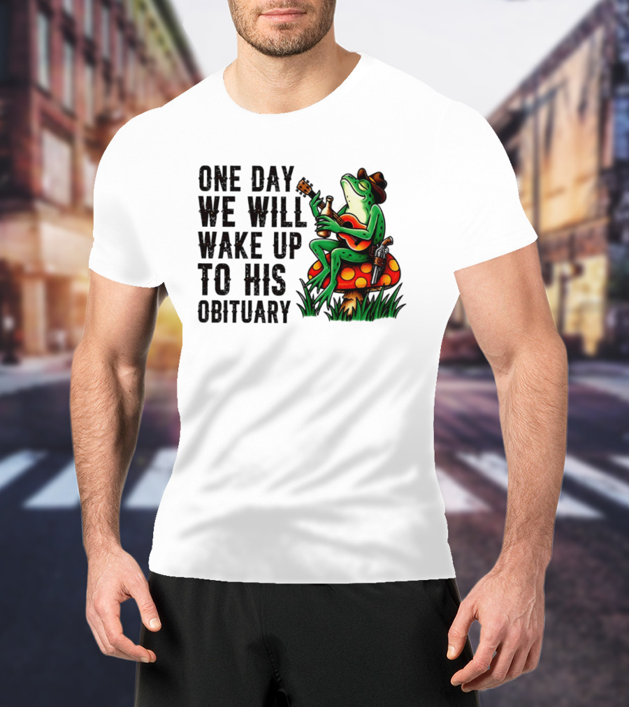 One Day We Will Wake Up To His Obituary Cartoon Frog Playing Guitar On Mushroom T-Shirt