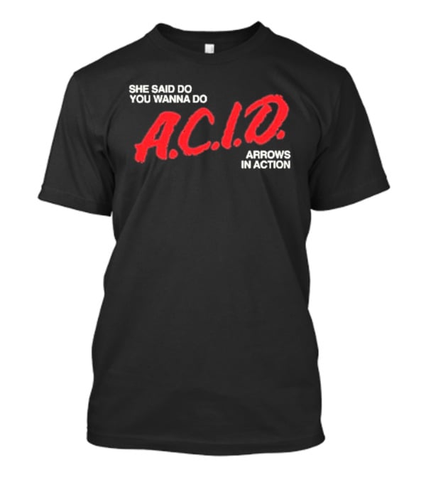Arrows In Action She Said Do You Wanna Do A.C.I.D. Tour T-Shirt