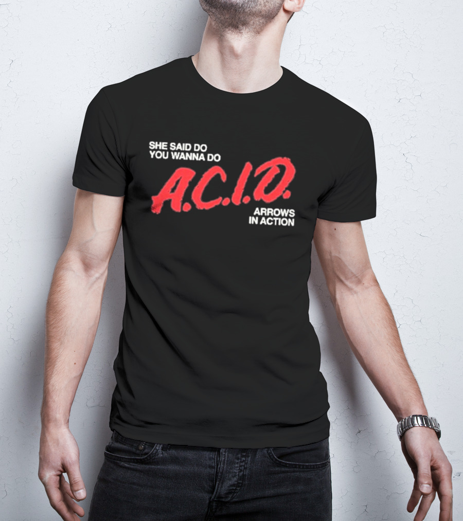Arrows In Action She Said Do You Wanna Do A.C.I.D. Tour T-Shirt
